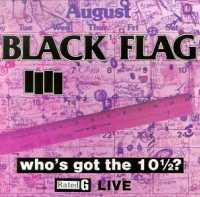 BLACK FLAG - Who's Got The 10 1-2 ?