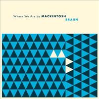 Where We Are - MACKINTOSH, BRAUN