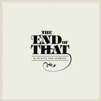 End Of That - PLANTS & ANIMALS