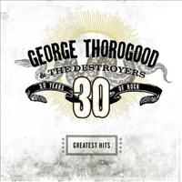 Greatest Hits: 30 Years O - THOROGOOD, GEORGE & DESTR
