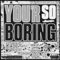ROCKS - You R So Boring