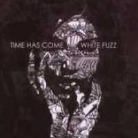 TIME HAS COME - White Fuzz
