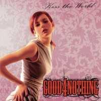 GOOD 4 NOTHING - Kiss The World